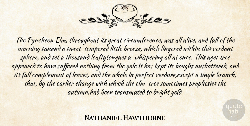 Nathaniel Hawthorne Quote About Ages, Appeared, Bright, Change, Complement: The Pyncheon Elm Throughout Its...
