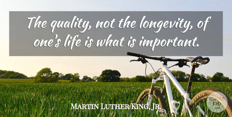 Martin Luther King, Jr. Quote About Life, Time, Age: The Quality Not The Longevity...