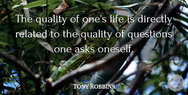 Tony Robbins Quote About Quality, Life Is, Asks: The Quality Of Ones Life...