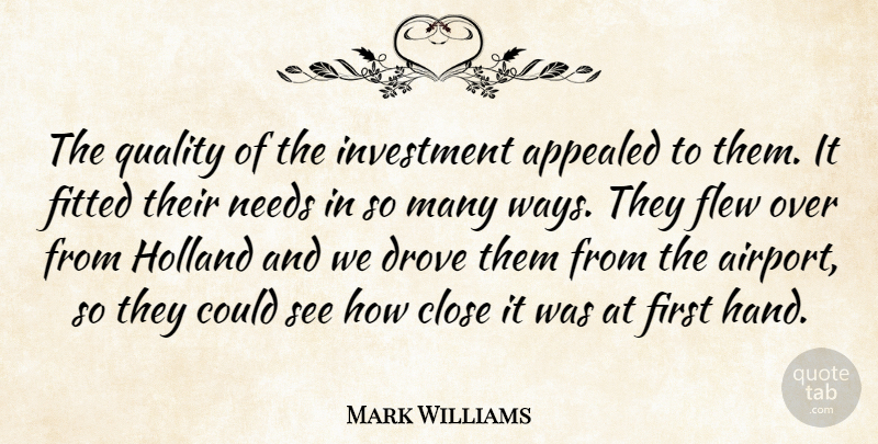 Mark Williams Quote About Appealed, Close, Drove, Fitted, Flew: The Quality Of The Investment...