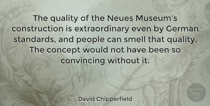 David Chipperfield Quote About Concept, Convincing, German, People: The Quality Of The Neues...