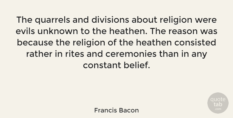 Francis Bacon Quote About Ceremonies, Constant, Divisions, Evils, Heathen: The Quarrels And Divisions About...
