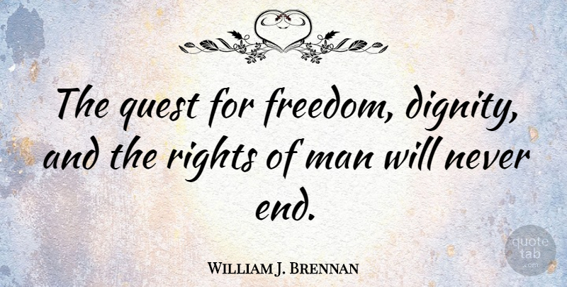William J. Brennan Quote About Men, Rights, Quests: The Quest For Freedom Dignity...