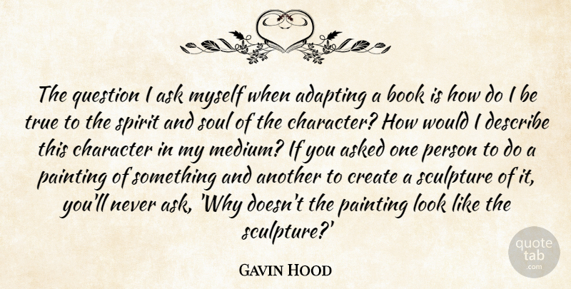 Gavin Hood Quote About Adapting, Ask, Asked, Create, Describe: The Question I Ask Myself...
