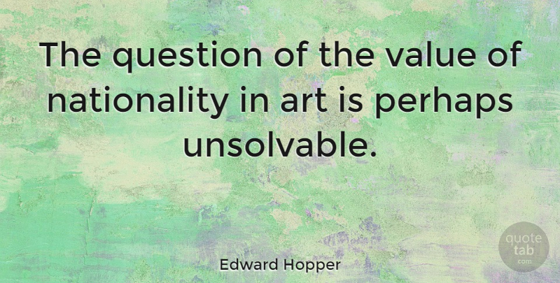 Edward Hopper Quote About Art, Art Is, Nationality: The Question Of The Value...