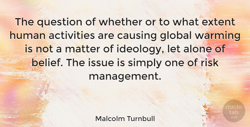 Malcolm Turnbull Quote About Issues, Risk, Matter: The Question Of Whether Or...