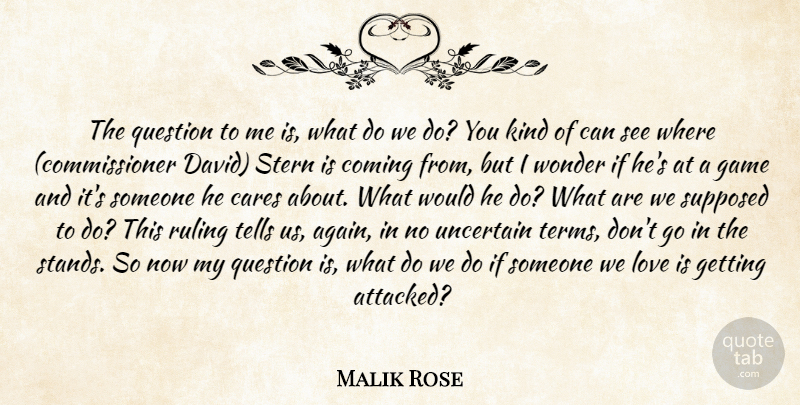 Malik Rose Quote About Cares, Coming, Game, Love, Question: The Question To Me Is...