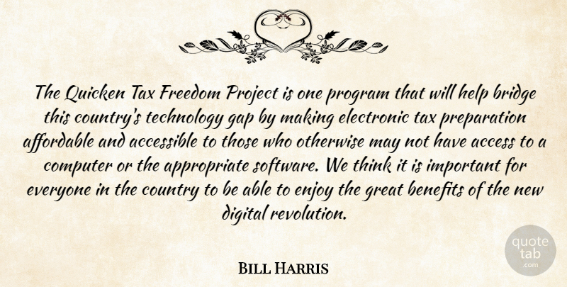 Bill Harris Quote About Accessible, Affordable, Benefits, Bridge, Computer: The Quicken Tax Freedom Project...