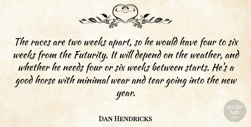 Dan Hendricks Quote About Depend, Four, Good, Horse, Minimal: The Races Are Two Weeks...