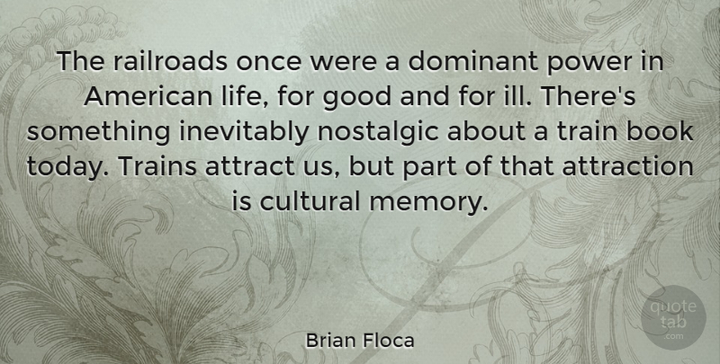 Brian Floca Quote About Attract, Attraction, Book, Cultural, Dominant: The Railroads Once Were A...