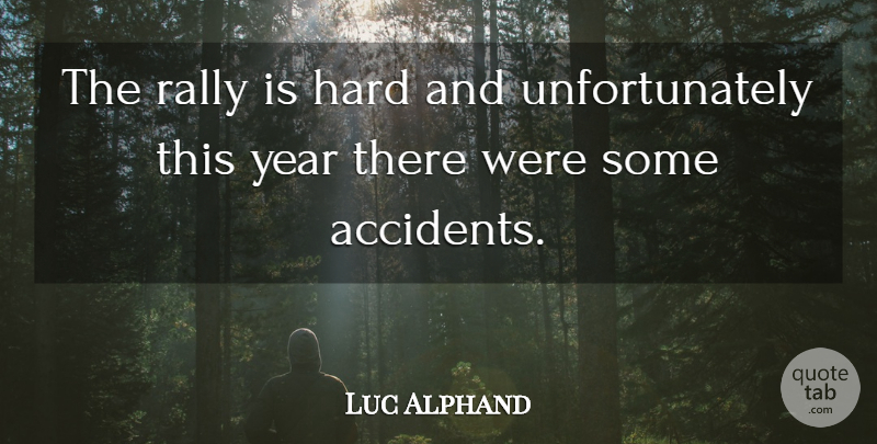 Luc Alphand Quote About Accidents, Hard, Rally, Year: The Rally Is Hard And...