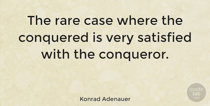 Konrad Adenauer Quote About Cases, Satisfied, Conqueror: The Rare Case Where The...