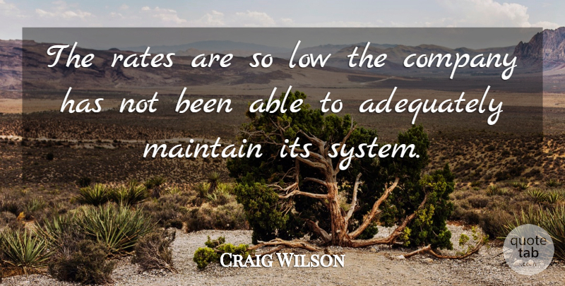 Craig Wilson Quote About Adequately, Company, Low, Maintain, Rates: The Rates Are So Low...