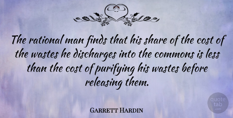 Garrett Hardin Quote About Men, Cost, Waste: The Rational Man Finds That...