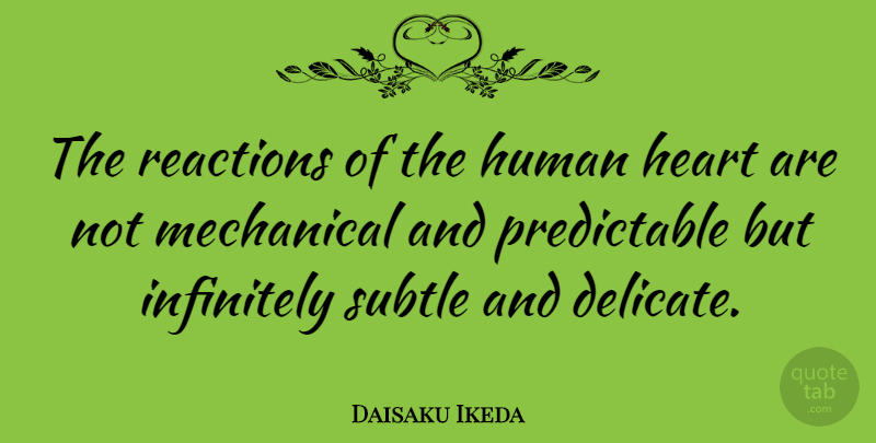 Daisaku Ikeda Quote About Heart, Reactions, Subtle: The Reactions Of The Human...