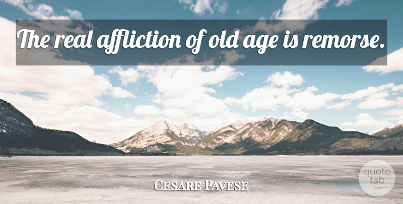 Cesare Pavese Quote About Real, Age, Affliction: The Real Affliction Of Old...