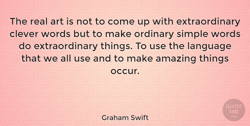 Graham Swift Quote About Art, Clever, Real: The Real Art Is Not...