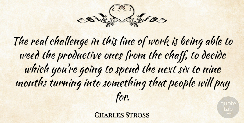 Charles Stross Quote About Decide, Line, Months, Next, Nine: The Real Challenge In This...