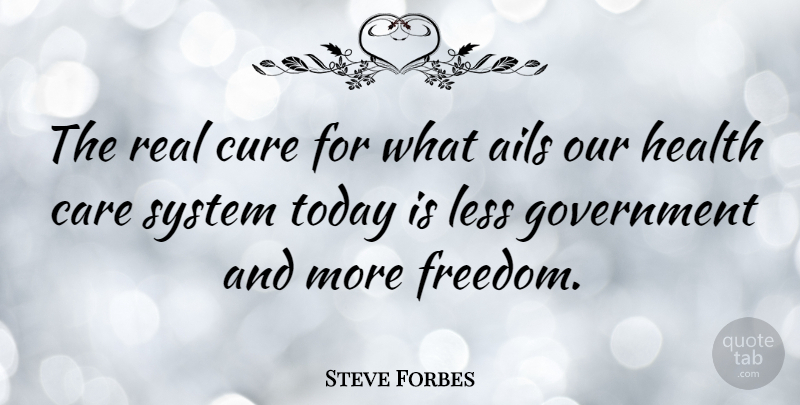 Steve Forbes Quote About Real, Government, Care: The Real Cure For What...