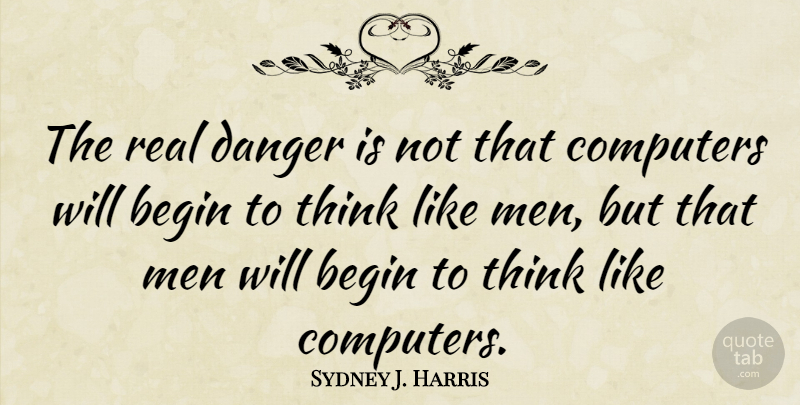 Sydney J. Harris Quote About Real, Math, Technology: The Real Danger Is Not...