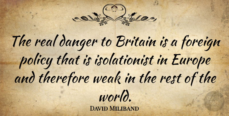 David Miliband Quote About Britain, Danger, Europe, Foreign, Therefore: The Real Danger To Britain...