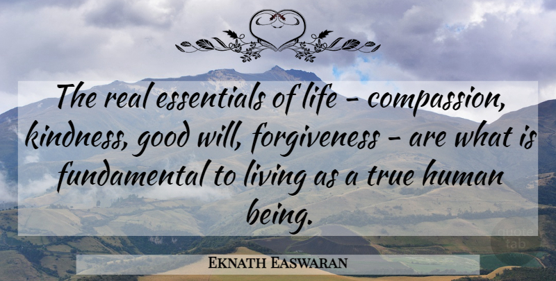 Eknath Easwaran Quote About Kindness, Real, Compassion: The Real Essentials Of Life...