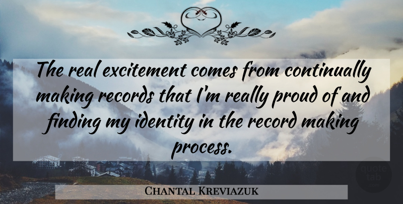 Chantal Kreviazuk Quote About Canadian Musician, Excitement, Finding, Identity, Proud: The Real Excitement Comes From...