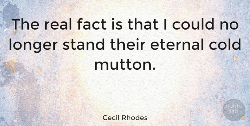 Cecil Rhodes Quote About Real, Facts, Cold: The Real Fact Is That...