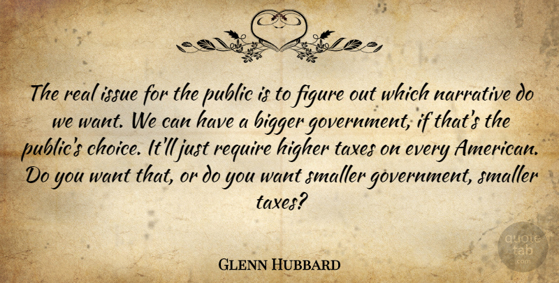 Glenn Hubbard Quote About Bigger, Figure, Government, Higher, Issue: The Real Issue For The...