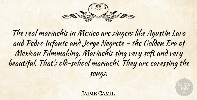 Jaime Camil Quote About Era, Golden, Mexican, Mexico, Singers: The Real Mariachis In Mexico...