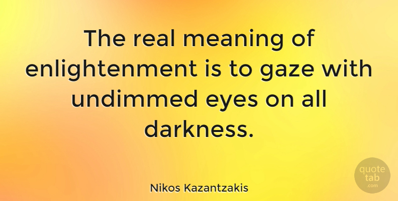 Nikos Kazantzakis Quote About Inspirational, Real, Eye: The Real Meaning Of Enlightenment...