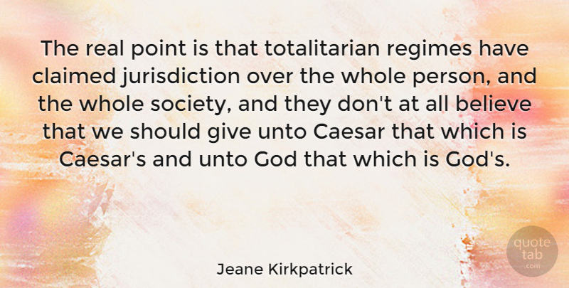 Jeane Kirkpatrick Quote About Real, Believe, Giving: The Real Point Is That...