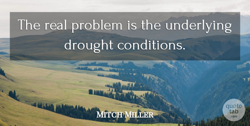 Mitch Miller Quote About Drought, Problem, Underlying: The Real Problem Is The...