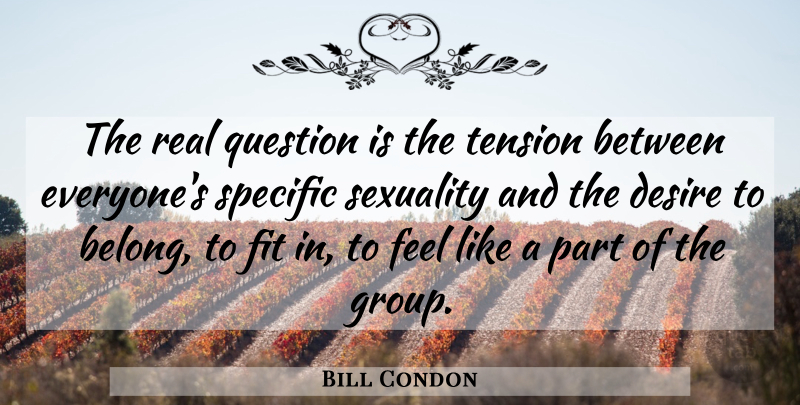 Bill Condon Quote About American Director, Desire, Fit, Question, Sexuality: The Real Question Is The...