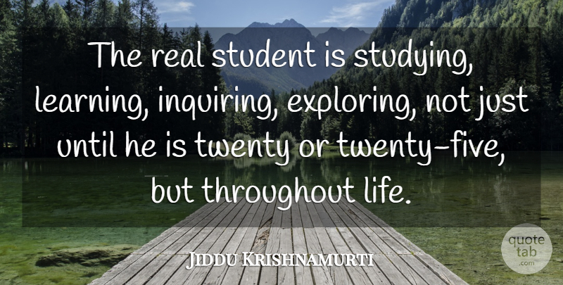 Jiddu Krishnamurti Quote About Real, Inquiring, Twenties: The Real Student Is Studying...