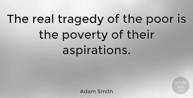 Adam Smith Quote About Real, Tragedy, Poverty: The Real Tragedy Of The...
