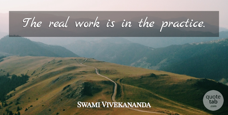 Swami Vivekananda Quote About Real, Practice, Real Work: The Real Work Is In...