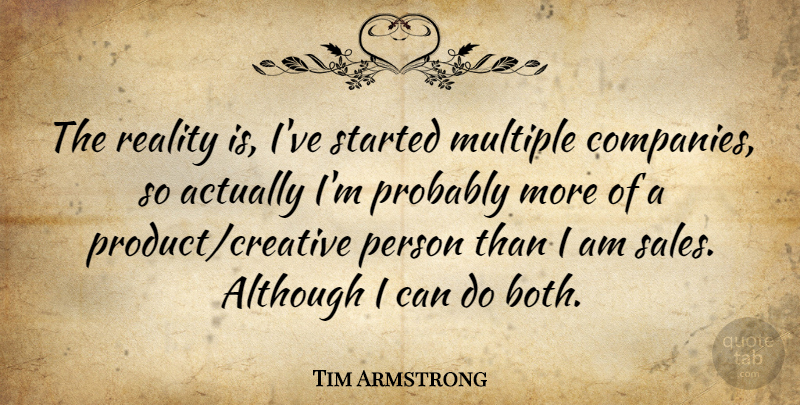 Tim Armstrong Quote About Multiple: The Reality Is Ive Started...