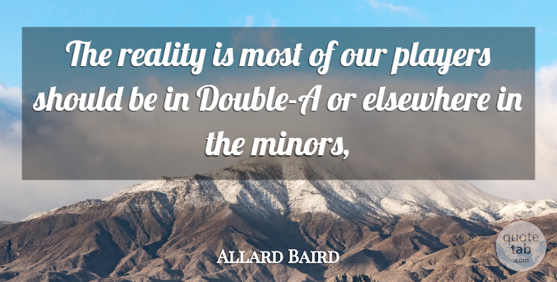 Allard Baird Quote About Elsewhere, Players, Reality: The Reality Is Most Of...