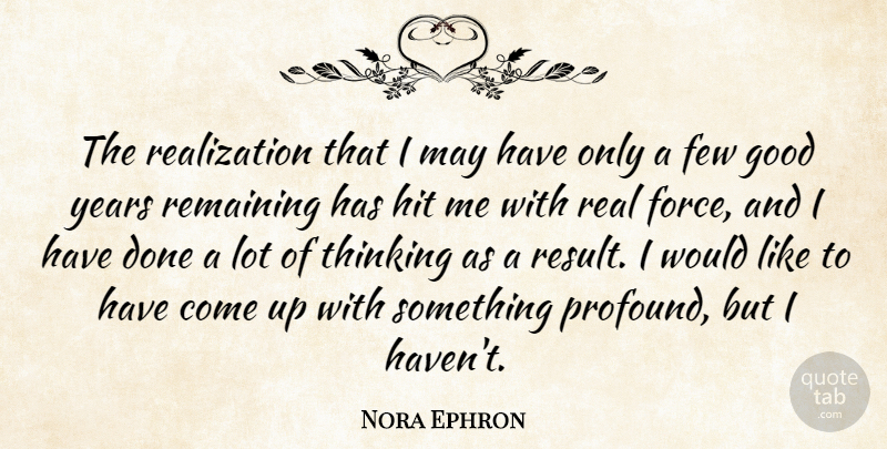 Nora Ephron Quote About Few, Good, Hit, Remaining: The Realization That I May...