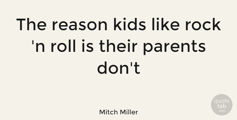 Mitch Miller Quote About Kids, Rocks, Parent: The Reason Kids Like Rock...