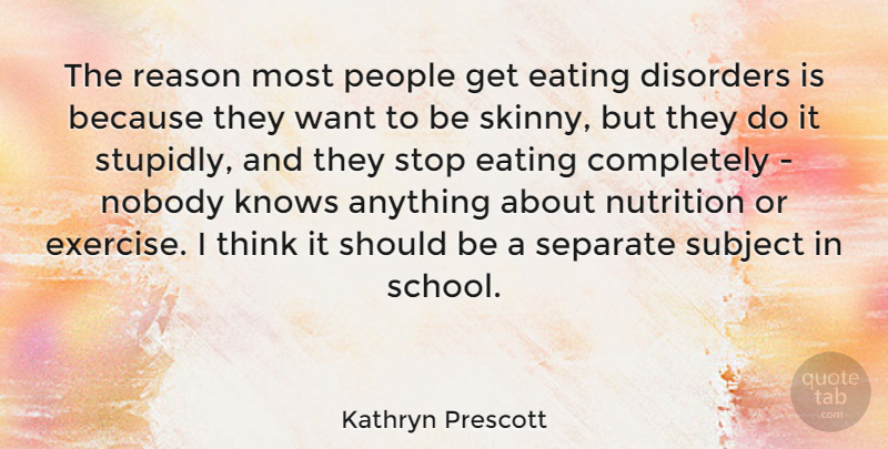 Kathryn Prescott Quote About Disorders, Eating, Knows, Nobody, Nutrition: The Reason Most People Get...