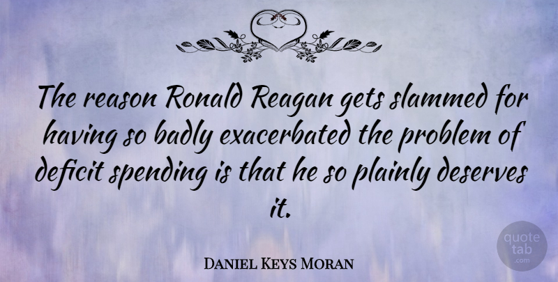 Daniel Keys Moran Quote About Badly, Deficit, Deserves, French Actress, Gets: The Reason Ronald Reagan Gets...