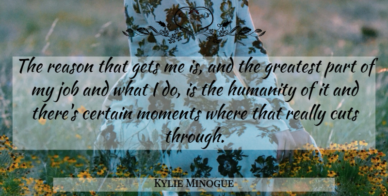 Kylie Minogue Quote About Jobs, Cutting, Humanity: The Reason That Gets Me...