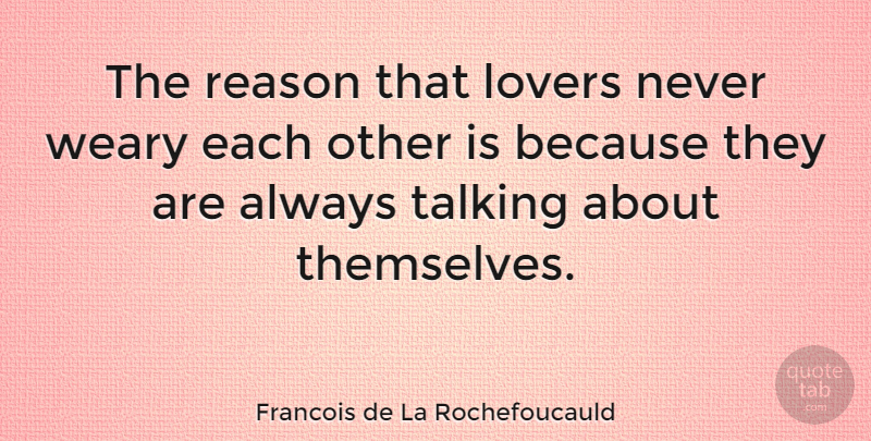 Francois de La Rochefoucauld Quote About Love, Talking, Reason: The Reason That Lovers Never...