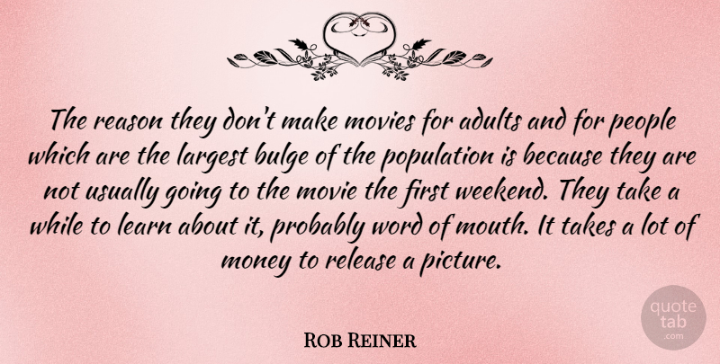 Rob Reiner Quote About Largest, Money, Movies, People, Population: The Reason They Dont Make...