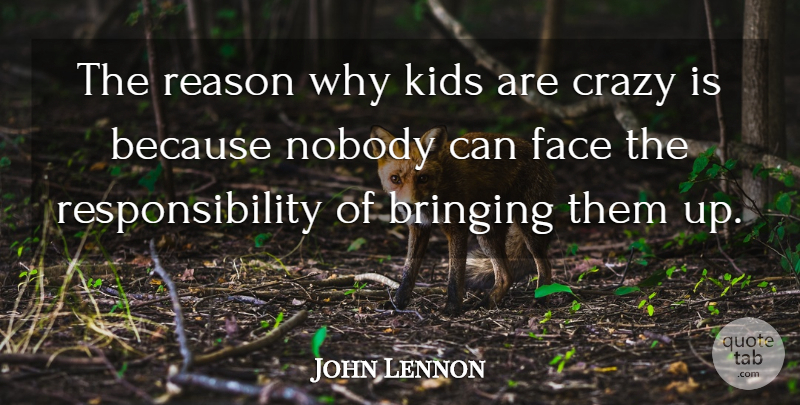 John Lennon Quote About Crazy, Kids, Responsibility: The Reason Why Kids Are...