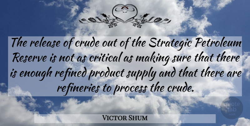 Victor Shum Quote About Critical, Crude, Petroleum, Process, Product: The Release Of Crude Out...