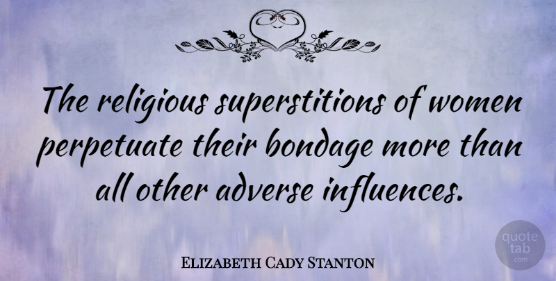 Elizabeth Cady Stanton Quote About Religious, Superstitions, Influence: The Religious Superstitions Of Women...