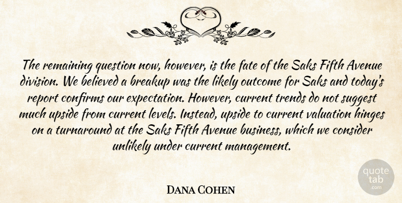 Dana Cohen Quote About Avenue, Believed, Breakup, Consider, Current: The Remaining Question Now However...